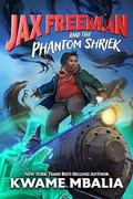 Jax Freeman and the Phantom Shriek by Kwame Mbalia