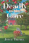 Deadly to the Core by Joyce Tremel, Joyce St. Anthony