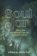 Soul Jar: Thirty-One Fantastical Tales by Disabled Authors by Nicola Griffith