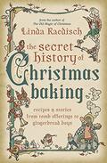 Secret History of Christmas Baking: Recipes & Stories from Tomb Offerings to Gingerbread Boys by Linda Raedisch