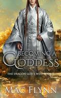 Becoming a Goddess: The Dragon God's Wife Book 1 by Mac Flynn