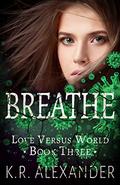 Breathe (Love Versus World #3) by K.R. Alexander