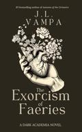 The Exorcism of Faeries: a dark academia romance by J.L. Vampa