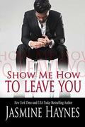 Show Me How To Leave You (Naughty After Hours #9) by Jasmine Haynes