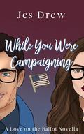 While You Were Campaigning by Jes Drew