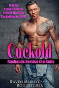 Cuckold Husbands Service the Bulls: 10 More Explicit Stories of First-Time Gay Cuckolding for 2019 by Rod Fetcher