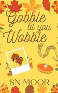 Gobble 'til you Wobble by S.N. Moor