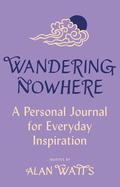 Wandering Nowhere: A Personal Journal for Everyday Inspiration by Alan W. Watts