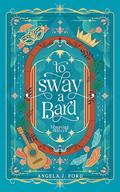 To Sway a Bard: A Standalone Romantasy by Angela J. Ford