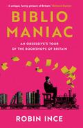 Bibliomaniac: An Obsessive's Tour of the Bookshops of Britain by Robin Ince