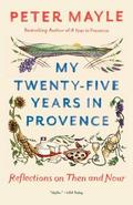 My Twenty-five Years in Provence: Reflections on Then and Now (Provence #4) by Peter Mayle