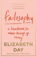 Failosophy: A Handbook for When Things Go Wrong by Elizabeth Day