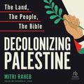 Decolonizing Palestine: The Land, the People, the Bible by Shawn K. Jain