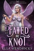 Fated or Knot: A Fantasy Why Choose Romance by Ella Hendricks