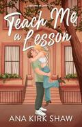 Teach Me a Lesson: A Brother's Best Friend, Childhood Friends to Lovers Romance (Lessons in Love #2) by Ana Kirk Shaw