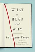 WHAT TO READ & WHY by Francine Prose