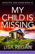 My Child is Missing (Detective Josie Quinn #18) by Lisa Regan