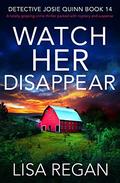 Watch Her Disappear (Detective Josie Quinn #14) by Lisa Regan