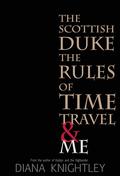 The Scottish Duke, the Rules of Time Travel, and Me (The Rules of Time Travel #1) by Diana Knightley