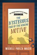 The Mysterious Case of the Missing Motive (The Redemption Detective Agency #1) by Michele Pariza Wacek