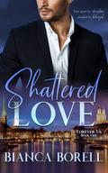 Shattered Love (Forever Us #1) by Bianca Borell