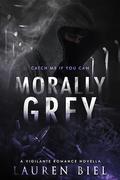 Morally Grey: A Vigilante Romance Novella by Lauren Biel