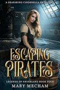 Escaping Pirates: A Seafaring Cinderella Retelling (Legends of Neverland #4) by Mary Mecham
