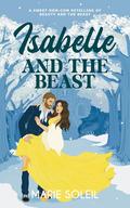 Isabelle and the Beast (Once Upon a RomCom #2) by Marie Soleil