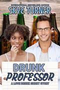 Drunk Professor: A Love Drunk Spicy Romantic Comedy Short Story by Skye Turner