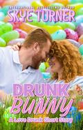 Drunk Bunny: A Love Drunk Short Story by Skye Turner