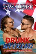 Drunk Weekend: A Love Drunk Short Story by Skye Turner