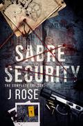 Sabre Security: The Complete Trilogy (Sabre Security #1-3) by J. Rose