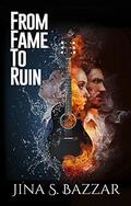 From Fame to Ruin by Jina S. Bazzar