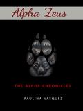 Alpha Zeus: The Alpha Chronicles by Paulina Vasquez