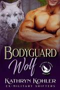 Bodyguard Wolf: Ex-Military Shifters by Kathryn Kohler