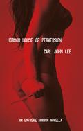 Horror House of Perversion by Carl John Lee