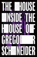 The House Inside the House of Gregor Schneider by Gary J. Shipley