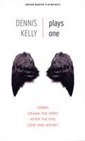 Dennis Kelly: Plays One: Love and Money, Osama the Hero, Debris, After the End by Dennis Kelly