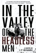 In the Valley of the Headless Men by L.P. Hernandez
