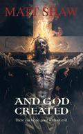 And God Created: A horror novella to make you question your faith. by Matt Shaw