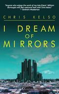 I Dream Of Mirrors by Chris Kelso