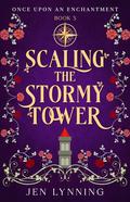 Scaling the Stormy Tower (Once Upon an Enchantment #3) by Jen Lynning