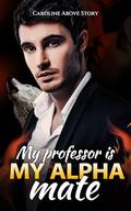 My Professor is My Alpha Mate: Chap 131-175 (My Professor is My Alpha Mate #3) by Caroline Above Story