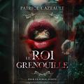 Le Roi Grenouille [The Frog King]: les contes interdits [Forbidden Tales] (Les Contes Interdits #1) by Patrice Cazeault