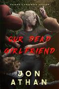 Our Dead Girlfriend: Author's Enhanced Edition by Jon Athan
