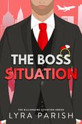 The Boss Situation (Billionaire Situation #3) by Lyra Parish
