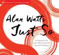 Just So: An Odyssey Into the Cosmic Web of Connection, Play, and True Pleasure by Alan W. Watts