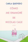 Cómo me enamoré de Nicolas Cage by Carla Quevedo