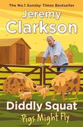 Diddly Squat: Pigs Might Fly (Diddly Squat #3) by Jeremy Clarkson