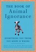 The Book of Animal Ignorance: Everything You Think You Know Is Wrong (The Quite Interesting Ignorant Books #3) by John Mitchinson